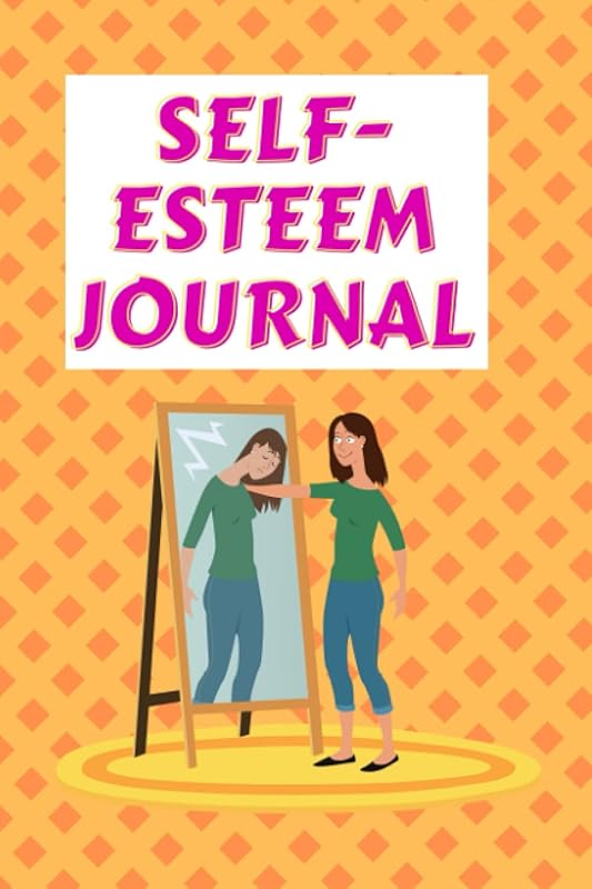 Self Esteem Journal: A Revolutionary Approach to Increasing Self-Esteem, Recognizing Your Worth, and Finding True Happiness by Carl Wright