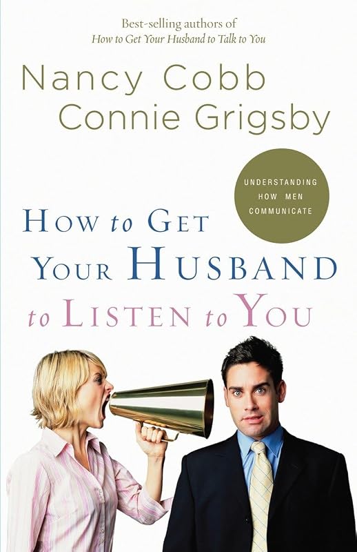 How to Get Your Husband to Listen to You: Understanding How Men Communicate by Nancy Cobb