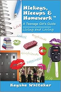 Hickeys, Hiccups and Homework: A Teenage Girl's Guide, Living and Loving by Keysha Whitaker