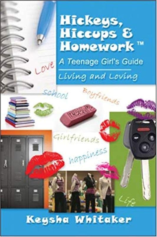 Hickeys, Hiccups and Homework: A Teenage Girl's Guide, Living and Loving by Keysha Whitaker