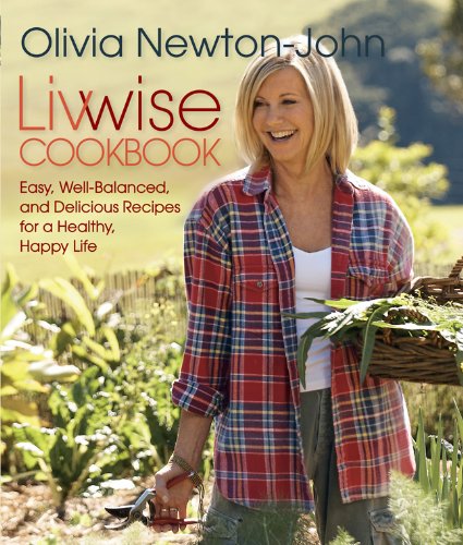 Livwise Cookbook: Easy, Well-Balanced, and Delicious Recipes for a Healthy, Happy Life by Olivia Newton-John