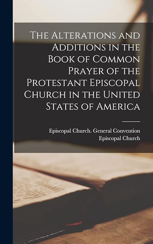 The Alterations and Additions in the Book of Common Prayer of the Protestant Episcopal Church in the United States of America by Episcopal Church