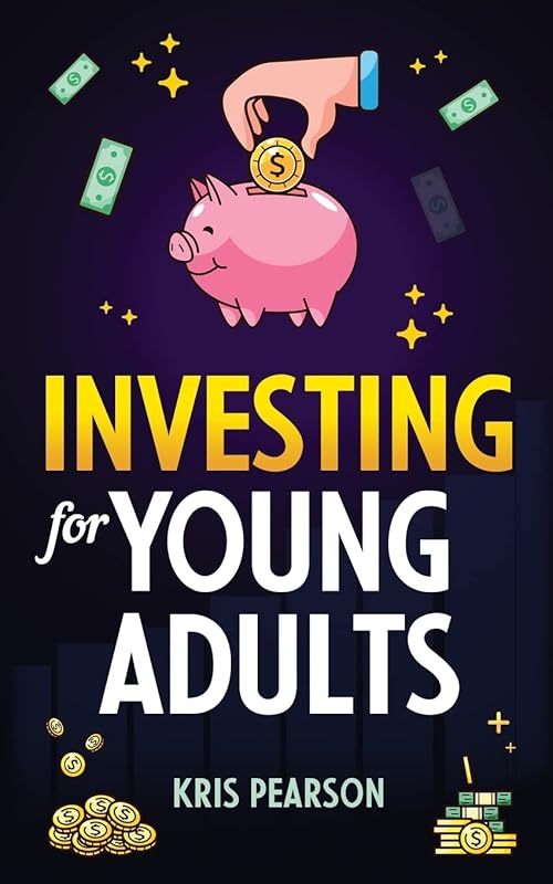 Investing for Young Adults: How to Earn, Save, Invest, Grow Your Money and Retire Early! by Kris Pearson