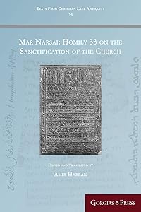 Mar Narsai: Homily 33 on the Sanctification of the Church (Texts from Christian Late Antiquity) by Amir Harrak