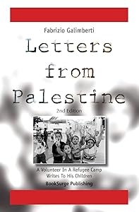 Letters From Palestine: A Volunteer In A Refugee Camp Writes To His Children: Second Edition by Fabrizio Galimberti