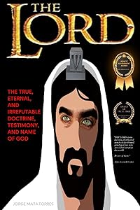 THE LORD: The True, Eternal, and Irrefutable Doctrine, Testimony, and Name of God