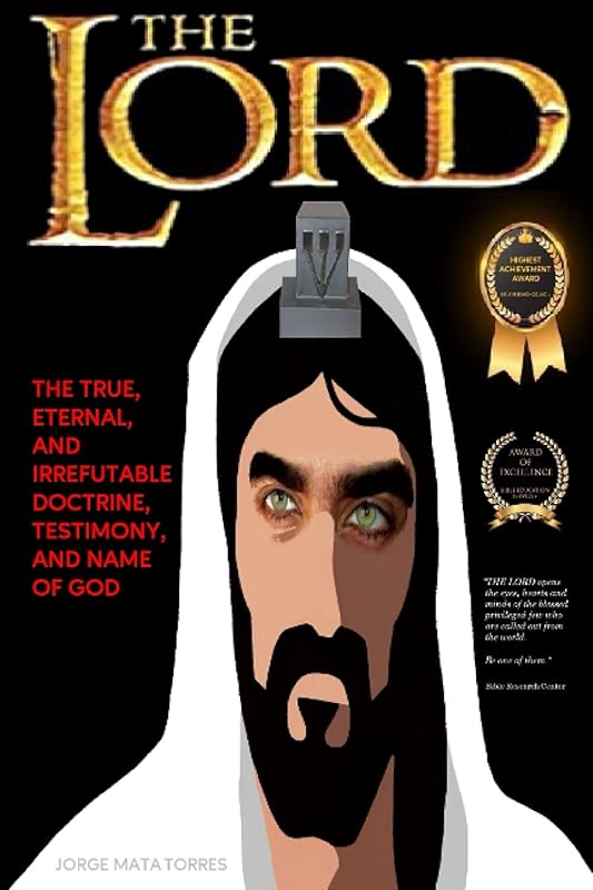 THE LORD: The True, Eternal, and Irrefutable Doctrine, Testimony, and Name of God by JORGE MATA TORRES