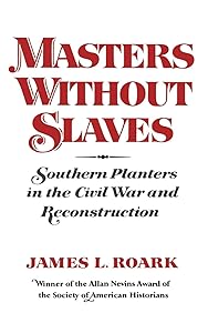 Masters without Slaves: Southern Planters in the Civil War and Reconstruction