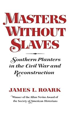 Masters without Slaves: Southern Planters in the Civil War and Reconstruction