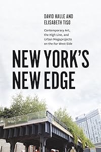New York's New Edge: Contemporary Art, the High Line, and Urban Megaprojects on the Far West Side by David Halle