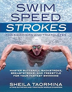 Swim Speed Strokes for Swimmers and Triathletes: Master Freestyle, Butterfly, Breaststroke and Backstroke for Your Fastest Swimming