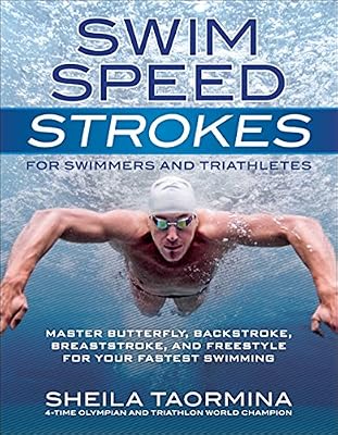 Swim Speed Strokes for Swimmers and Triathletes: Master Freestyle, Butterfly, Breaststroke and Backstroke for Your Fastest Swimming