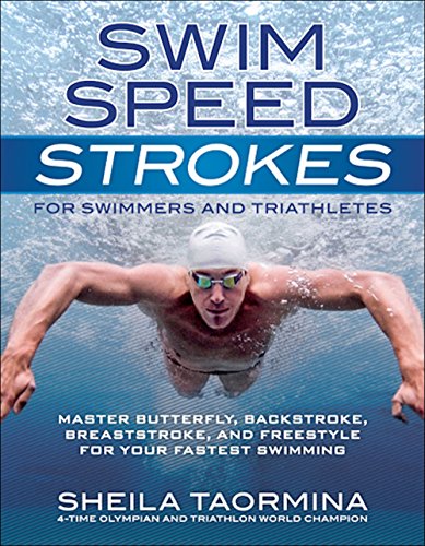 Swim Speed Strokes for Swimmers and Triathletes: Master Freestyle, Butterfly, Breaststroke and Backstroke for Your Fastest Swimming by Sheila Taormina