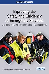 Improving the Safety and Efficiency of Emergency Services: Emerging Tools and Technologies for First Responders (Trending Topics Book)