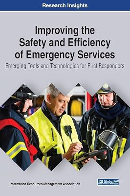 Improving the Safety and Efficiency of Emergency Services: Emerging Tools and Technologies for First Responders (Trending Topics Book)