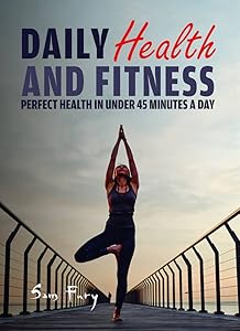 Daily Health and Fitness: Perfect Health in Under 45 Minutes a Day (Survival Fitness)