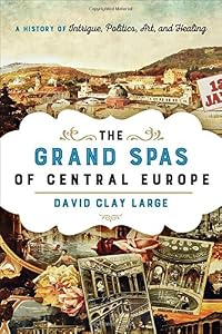 The Grand Spas of Central Europe: A History of Intrigue, Politics, Art, and Healing