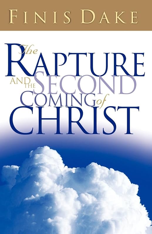The Rapture and Second Coming of Christ by Finis J Dake