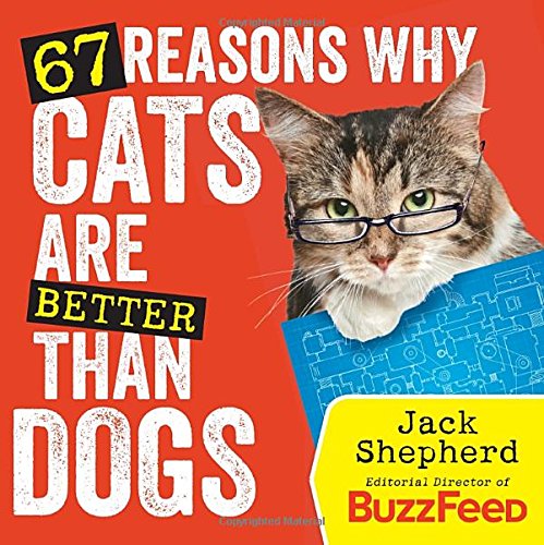 67 Reasons Why Cats Are Better Than Dogs by Jack Shepherd