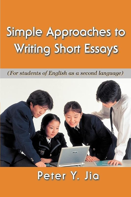 Simple Approaches to Writing Short Essays: (For students of English as a second language) by Peter Jia