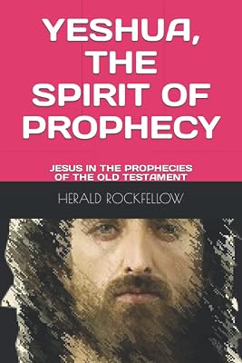 YESHUA, THE SPIRIT OF PROPHECY: JESUS IN THE PROPHECIES OF THE OLD TESTAMENT