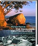 Die Geologie Deutschlands: 48 Landschaften im Portrait - Peter Rothe