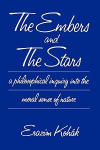 The Embers and the Stars a Philosophical Inquiry into the Moral Sense of Nature by Erazim Koh&aacute;k