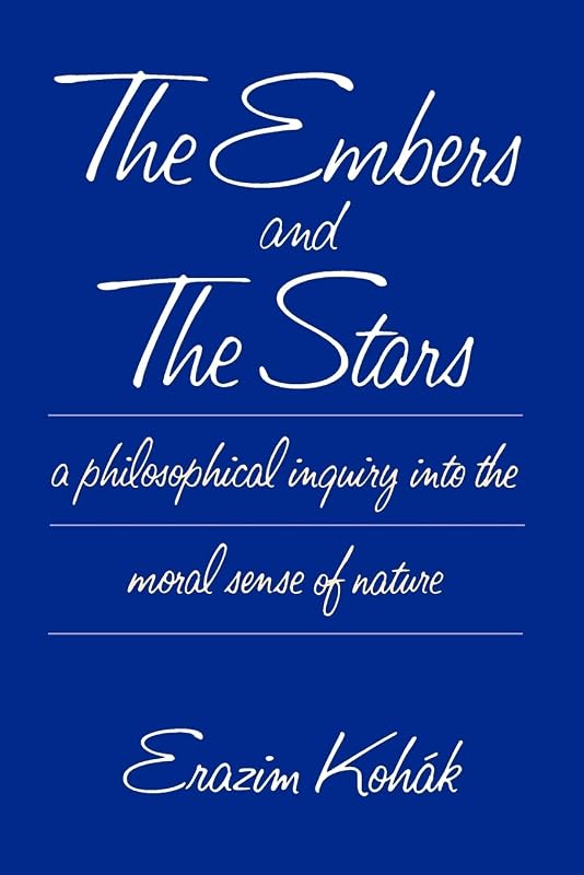 The Embers and the Stars a Philosophical Inquiry into the Moral Sense of Nature by Erazim Koh&aacute;k