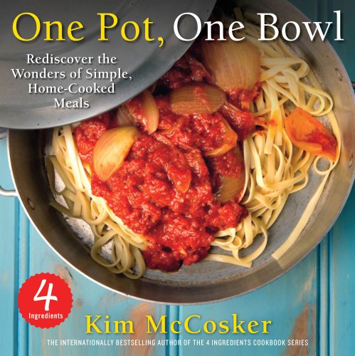 4 Ingredients One Pot, One Bowl: Rediscover the Wonders of Simple, Home-Cooked Meals by Kim McCosker