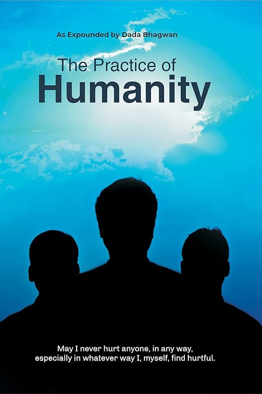 The Practice Of Humanity by Dada Bhagwan