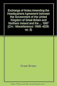 Exchange of Notes Amending the Headquarters Agreement Between the Government of the United Kingdom of Great Britain and Northern Ireland and the ... (Cm.: Miscellaneous: 1999: 4228: No. 8)