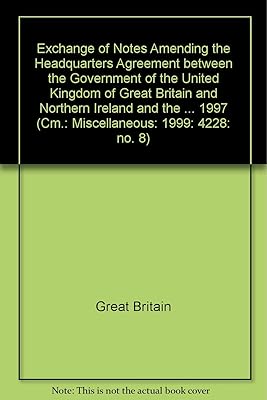 Exchange of Notes Amending the Headquarters Agreement Between the Government of the United Kingdom of Great Britain and Northern Ireland and the ... (Cm.: Miscellaneous: 1999: 4228: No. 8)