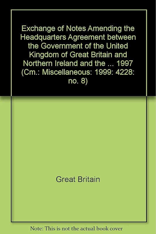 Exchange of Notes Amending the Headquarters Agreement Between the Government of the United Kingdom of Great Britain and Northern Ireland and the ... (Cm.: Miscellaneous: 1999: 4228: No. 8) by unknown author