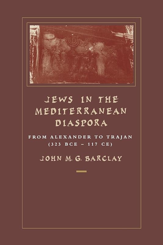 Jews in the Mediterranean Diaspora: From Alexander to Trajan (323 BCE–117 CE) (Volume 33) by John M. G. Barclay