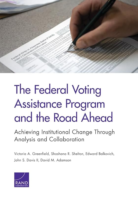 The Federal Voting Assistance Program and the Road Ahead: Achieving Institutional Change Through Analysis and Collaboration by Victoria A. Greenfield
