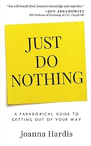 Just Do Nothing: A Paradoxical Guide to Getting Out of Your Way by Joanna Hardis