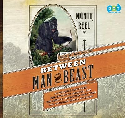 Between Man and Beast: An Unlikely Explorer, the Evolution Debates, and the African Adventure That Took the Victorian World by Storm