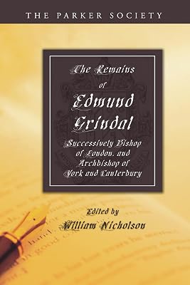 The Remains of Edmund Grindal: Successively Bishop of London, and Archbishop of York and Canterbury (Parker Society)