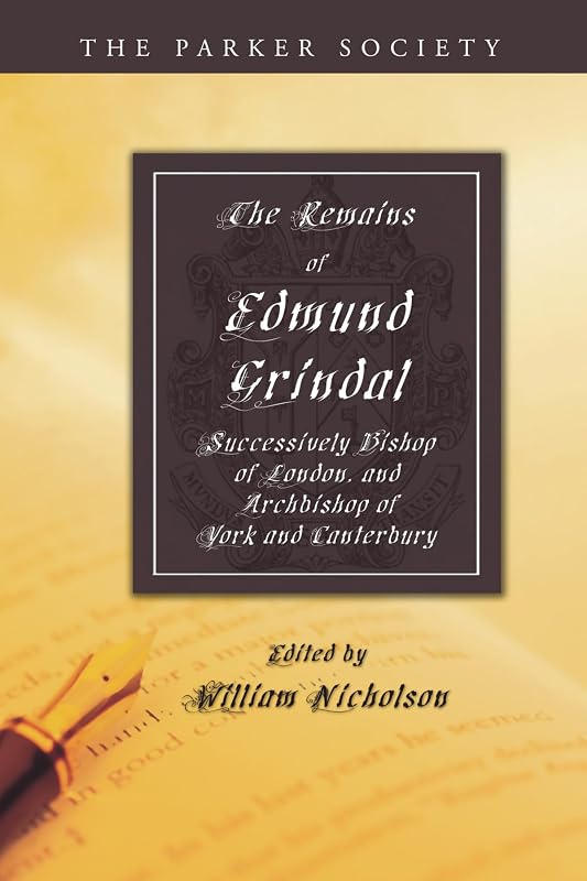 The Remains of Edmund Grindal: Successively Bishop of London, and Archbishop of York and Canterbury (Parker Society) by William Nicholson