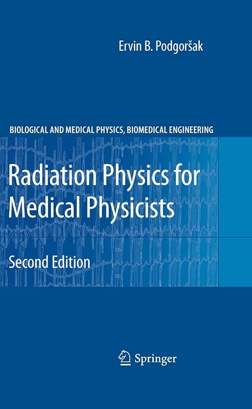Radiation Physics for Medical Physicists (Biological and Medical Physics, Biomedical Engineering) by Ervin B. Podgorsak