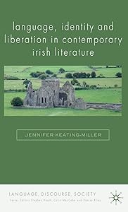 Language, Identity and Liberation in Contemporary Irish Literature (Language, Discourse, Society) by J. Keating-Miller