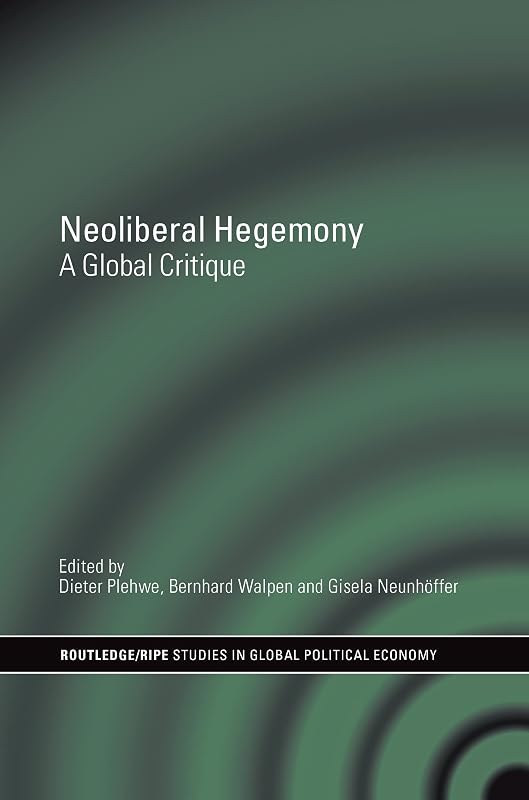 Neoliberal Hegemony: A Global Critique (ISSN Book 18) by Dieter Plehwe