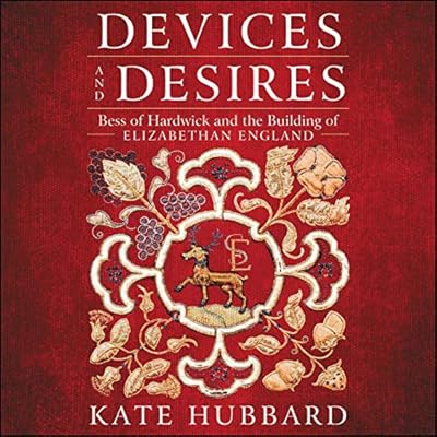 Devices and Desires: Bess of Hardwick and the Building of Elizabethan England