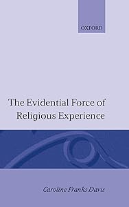 The Evidential Force of Religious Experience by Caroline Franks Davis