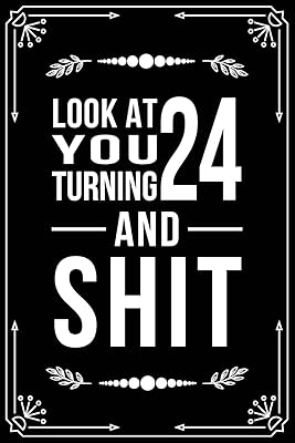 LOOK AT YOU TURNING 24 AND SHIT: Funny birthday gift for 24 year old