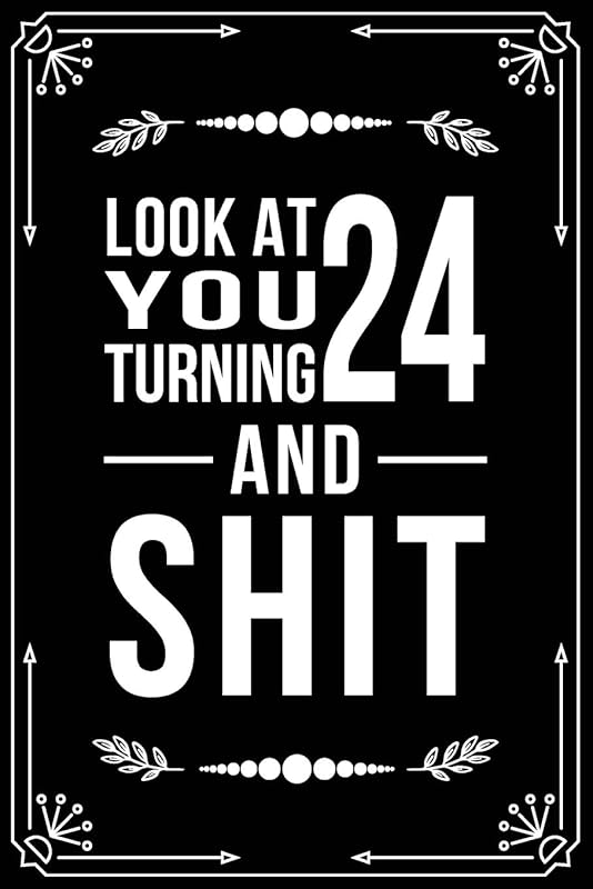 LOOK AT YOU TURNING 24 AND SHIT: Funny birthday gift for 24 year old by BFSC Publishing