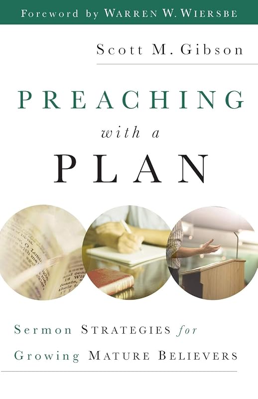 Preaching with a Plan: Sermon Strategies for Growing Mature Believers by Scott M. Gibson