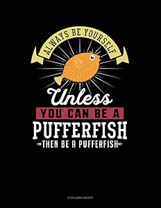 Always Be Yourself Unless You Can Be A Pufferfish Then Be A Pufferfish: 4 Column Ledger