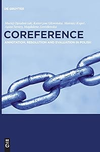 Coreference: Annotation, Resolution and Evaluation in Polish by Maciej Ogrodniczuk