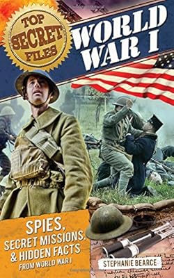 Top Secret Files: World War I: Spies, Secret Missions, and Hidden Facts from World War I